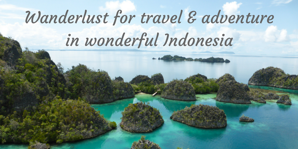 Wanderlust for travel and adventure in wonderful Indonesia