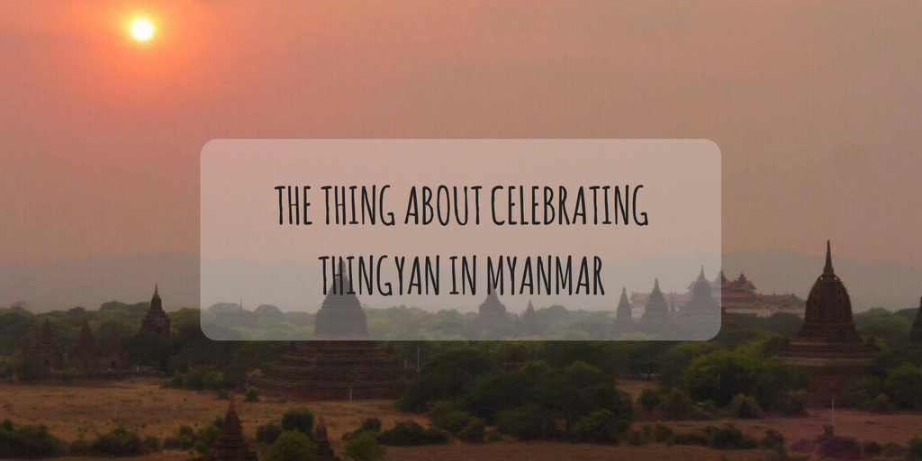 The Thing About Celebrating Thingyan in Myanmar
