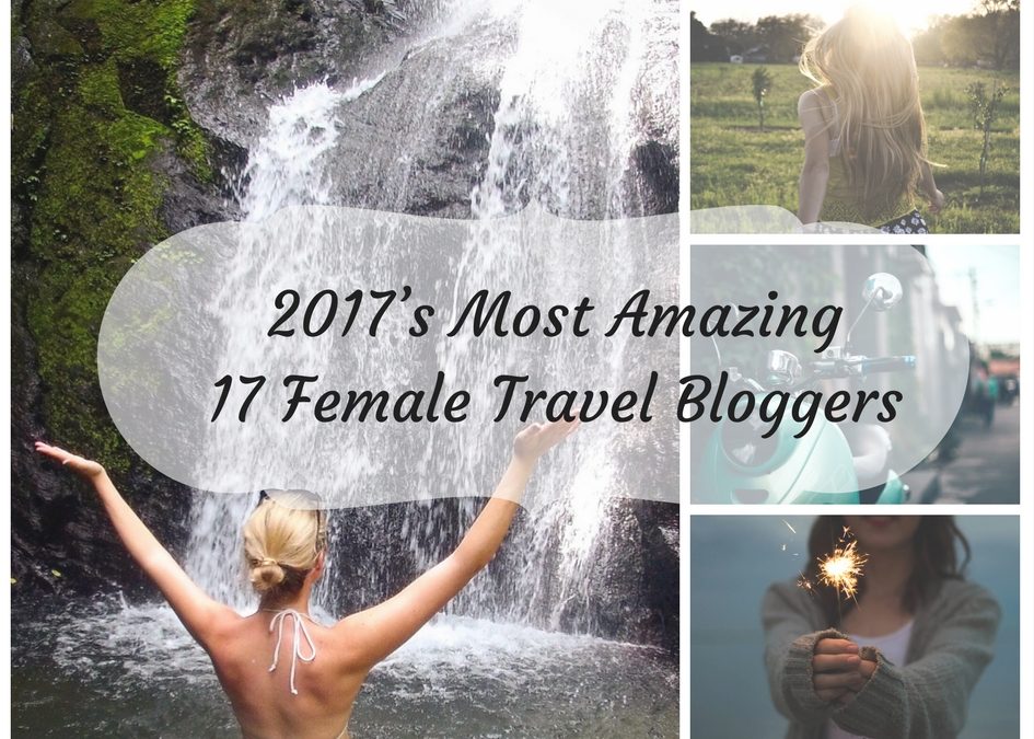 2017’s Most Amazing 17 Female Travel Bloggers