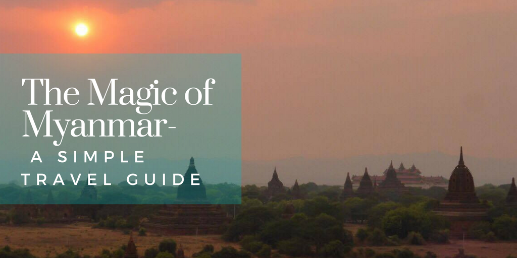 The Magic of Myanmar- A Simple Travel Guide