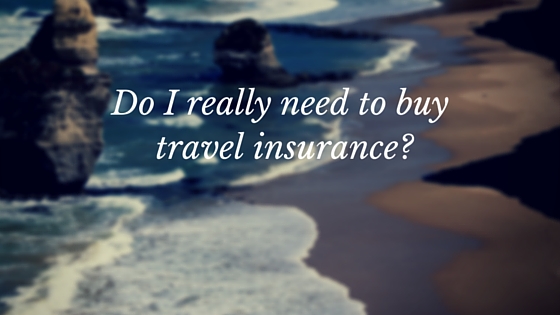 Do I really need to buy travel insurance?