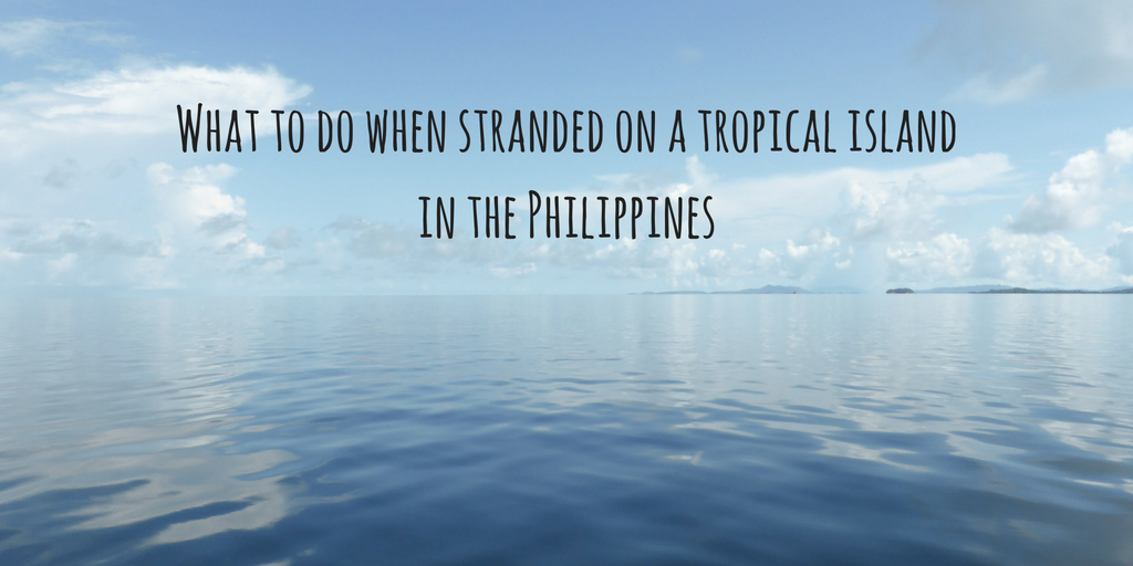 What to do when stranded on a tropical island in the Philippines