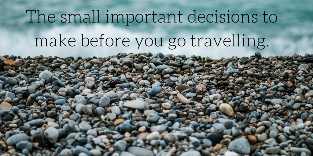 the-small-important-decisions-to-make-before-you-go-travelling