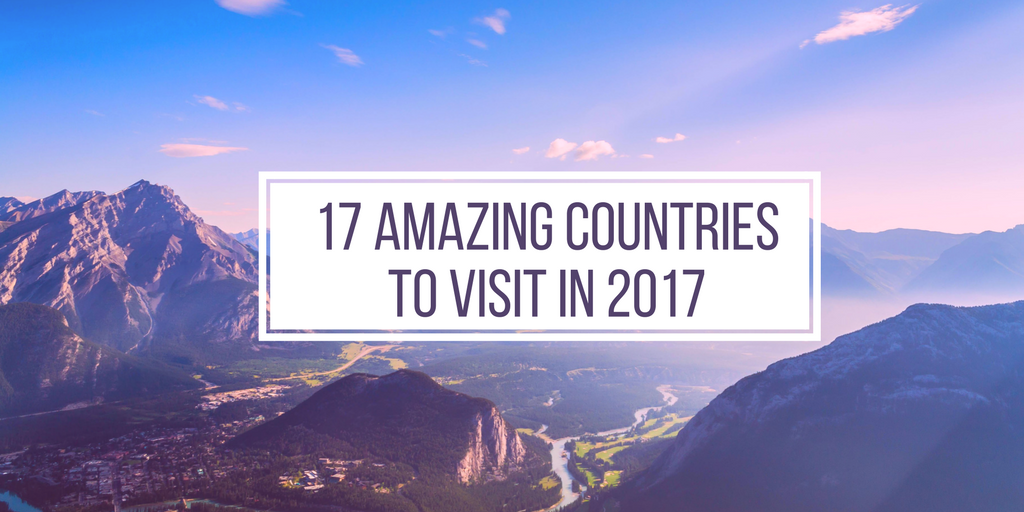 17 Amazing Countries to Visit in 2017