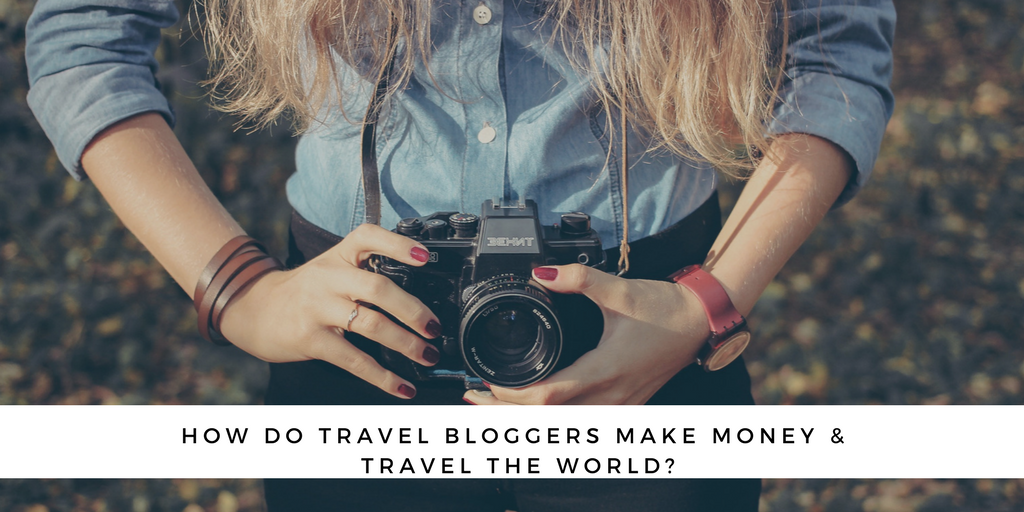 How Do Travel Bloggers Make Money & Travel The World?