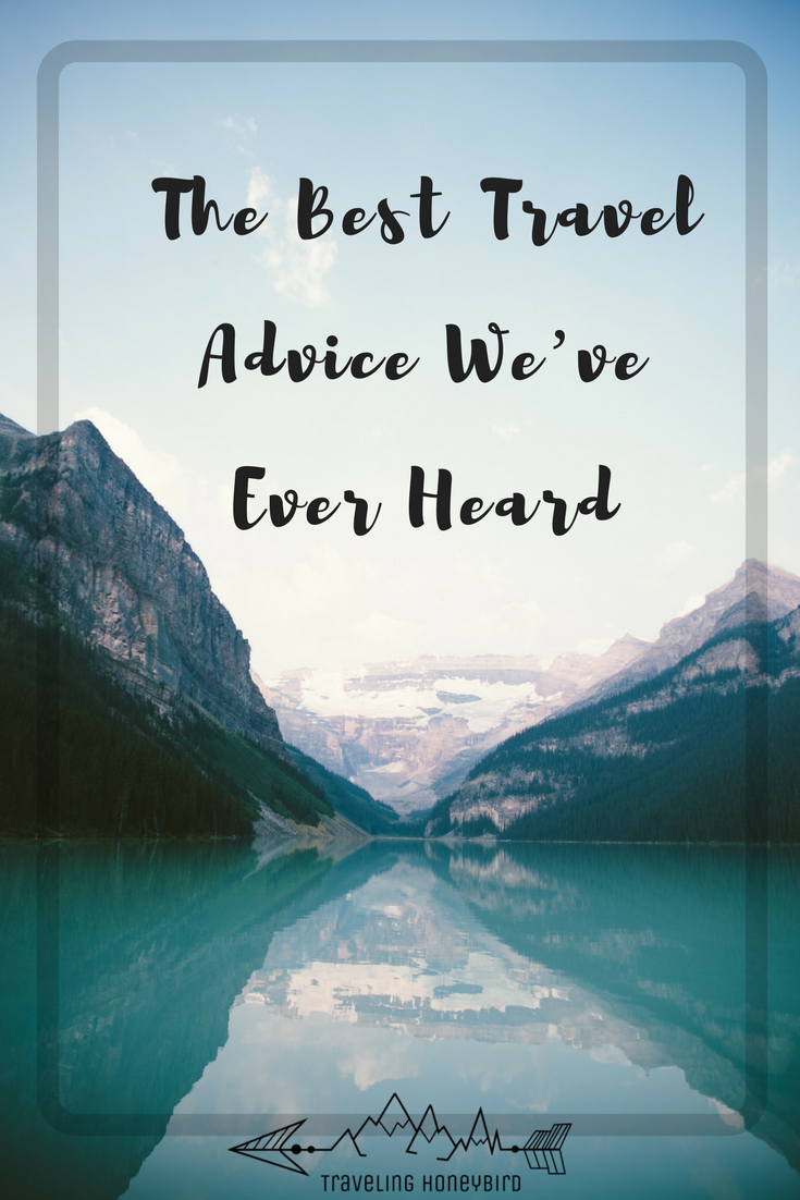 The Best Travel Advice We’ve Ever Heard 