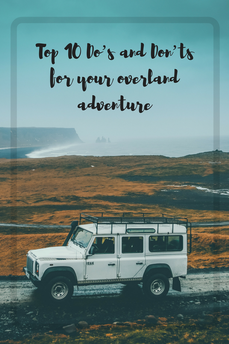 Top 10 Do’s and Don’ts for your overland adventure 