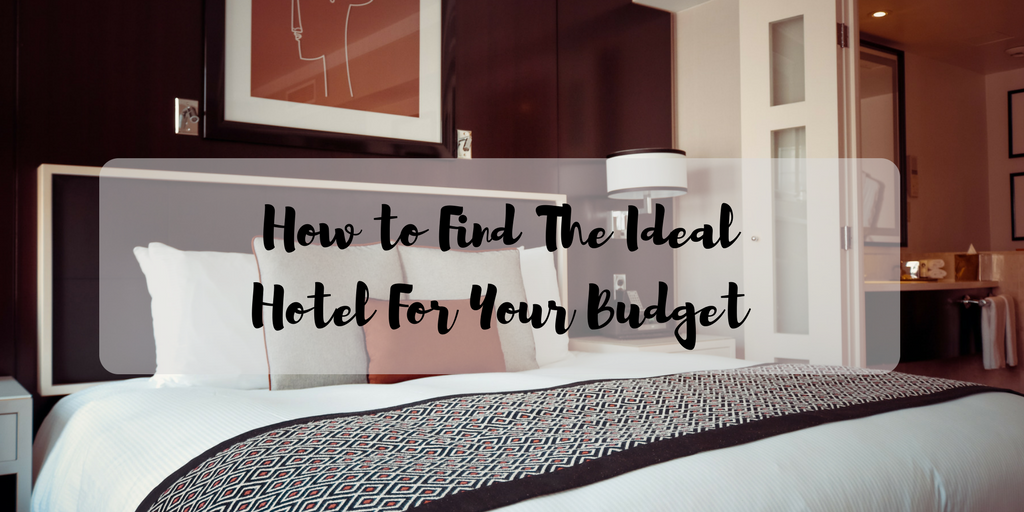 How to Find The Ideal Hotel For Your Budget