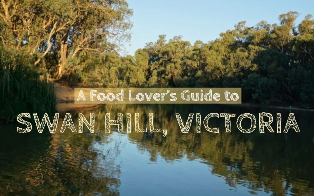 A Food Lover’s Guide to Swan Hill, Victoria.