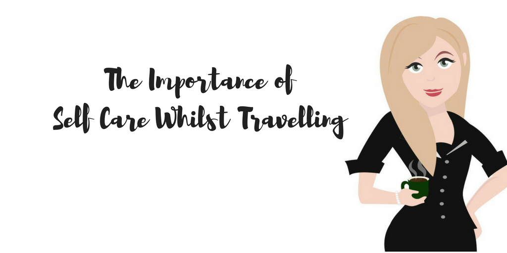 The Importance of Self Care Whilst Travelling