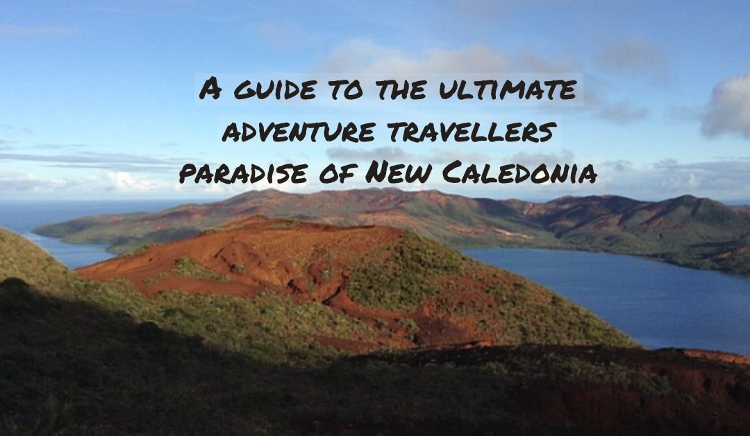 A guide to the ultimate adventure travellers paradise of New Caledonia